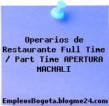 Operarios de Restaurante Full Time / Part Time APERTURA MACHALI