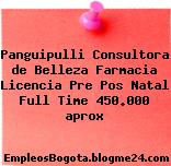 Panguipulli Consultora de Belleza Farmacia Licencia Pre Pos Natal Full Time 450.000 aprox