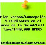 Plan Verano/Concepción /Estudiantes en el área de la Salud/Full Time/$440.000 APROX
