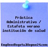 Práctica Administrativo / Estafeta verano institución de salud