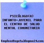 PSICÓLOGO(A) INFANTO-JUVENIL PARA EL CENTRO DE SALUD MENTAL COMUNITARIA