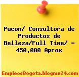 Pucon/ Consultora de Productos de Belleza/Full Time/ – 450.000 Aprox