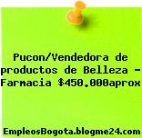 Pucon/Vendedora de productos de Belleza – Farmacia $450.000aprox