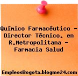 Químico Farmacéutico – Director Técnico. en R.Metropolitana – Farmacia Salud
