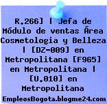 R.266] | Jefa de Módulo de ventas Área Cosmetologia y Belleza | [DZ-009] en Metropolitana [F965] en Metropolitana | [U.010] en Metropolitana