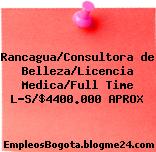 Rancagua/Consultora de Belleza/Licencia Medica/Full Time L-S/$4400.000 APROX