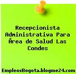Recepcionista Administrativa Para Área de Salud Las Condes