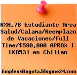 RXH.76 Estudiante Area Salud/Calama/Reemplazo de Vacaciones/Full Time/$590.000 APROX | [K853] en Chillan