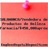 SALAMANCA/Vendedora de Productos de Belleza Farmacia/$450.000aprox