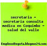 secretaria – secretaria consulta medica en Coquimbo – salud del valle