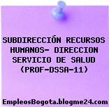 SUBDIRECCIÓN RECURSOS HUMANOS- DIRECCION SERVICIO DE SALUD (PROF-DSSA-11)