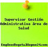 Supervisor Gestión Administrativa área de Salud