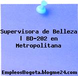 Supervisora de Belleza | BD-202 en Metropolitana