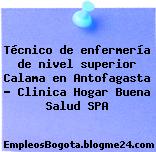 Técnico de enfermería de nivel superior Calama en Antofagasta – Clinica Hogar Buena Salud SPA