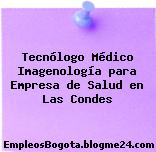 Tecnólogo Médico Imagenología para Empresa de Salud en Las Condes