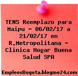 TENS Reemplazo para Maipu – 06/02/17 a 21/02/17 en R.Metropolitana – Clinica Hogar Buena Salud SPA