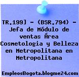 TR.199] – (BSR.794) – Jefa de Módulo de ventas Área Cosmetologia y Belleza en Metropolitana en Metropolitana