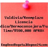 Valdivia/Reemplazo Licencia Médica/Dermoconsejera/Full Time/$590.000 APROX