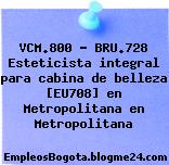 VCM.800 – BRU.728 Esteticista integral para cabina de belleza [EU708] en Metropolitana en Metropolitana