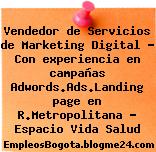 Vendedor de Servicios de Marketing Digital – Con experiencia en campañas Adwords.Ads.Landing page en R.Metropolitana – Espacio Vida Salud