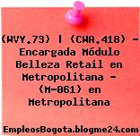 (WVY.73) | (CWA.418) – Encargada Módulo Belleza Retail en Metropolitana – (M-061) en Metropolitana