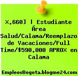 X.660] | Estudiante Área Salud/Calama/Reemplazo de Vacaciones/Full Time/$590.000 APROX en Calama