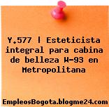 Y.577 | Esteticista integral para cabina de belleza W-93 en Metropolitana