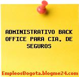 ADMINISTRATIVO BACK OFFICE PARA CIA. DE SEGUROS