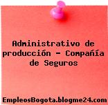 Administrativo de producción – Compañía de Seguros