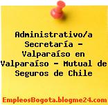 Administrativo/a Secretaría – Valparaíso en Valparaíso – Mutual de Seguros de Chile