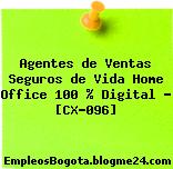 Agentes de Ventas Seguros de Vida Home Office 100 % Digital – [CX-096]