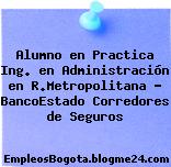 Alumno en Practica Ing. en Administración en R.Metropolitana – BancoEstado Corredores de Seguros