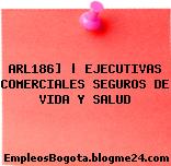 ARL186] | EJECUTIVAS COMERCIALES SEGUROS DE VIDA Y SALUD