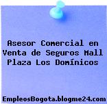 Asesor Comercial en Venta de Seguros Mall Plaza Los Domínicos