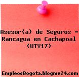 Asesor(a) de Seguros – Rancagua en Cachapoal (UTV17)