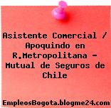 Asistente Comercial / Apoquindo en R.Metropolitana – Mutual de Seguros de Chile