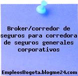 Broker/corredor de seguros para corredora de seguros generales corporativos