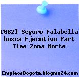 C662] Seguro Falabella busca Ejecutivo Part Time Zona Norte