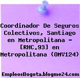 Coordinador De Seguros Colectivos, Santiago en Metropolitana – [RHC.93] en Metropolitana (OMV124)