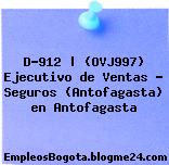 D-912 | (OVJ997) Ejecutivo de Ventas – Seguros (Antofagasta) en Antofagasta