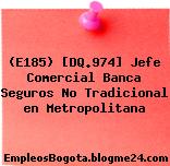 (E185) [DQ.974] Jefe Comercial Banca Seguros No Tradicional en Metropolitana
