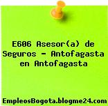 E606 Asesor(a) de Seguros – Antofagasta en Antofagasta