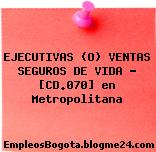 EJECUTIVAS (O) VENTAS SEGUROS DE VIDA – [CD.070] en Metropolitana