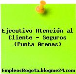 Ejecutivo Atención al Cliente – Seguros (Punta Arenas)
