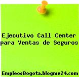 Ejecutivo Call Center para Ventas de Seguros