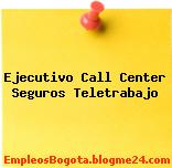 Ejecutivo Call Center Seguros Teletrabajo