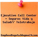 Ejecutivo Call Center – Seguros Vida y Salud// Teletrabajo