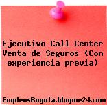 Ejecutivo Call Center Venta de Seguros (Con experiencia previa)