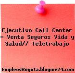 Ejecutivo Call Center – Venta Seguros Vida y Salud// Teletrabajo