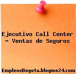 Ejecutivo Call Center – Ventas de Seguros